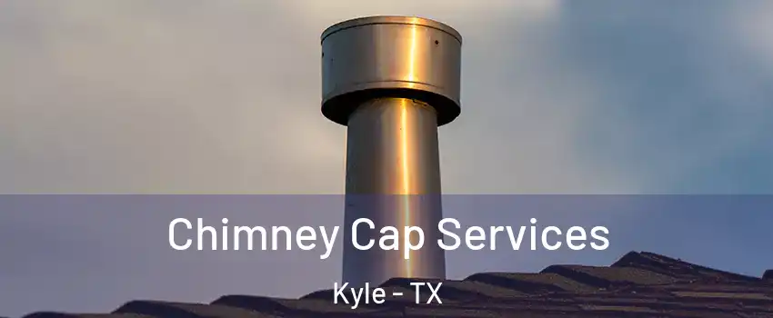  Chimney Cap Services Kyle - TX