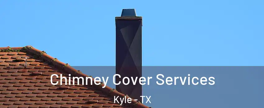  Chimney Cover Services Kyle - TX