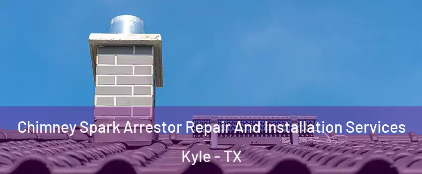  Chimney Spark Arrestor Repair And Installation Services Kyle - TX