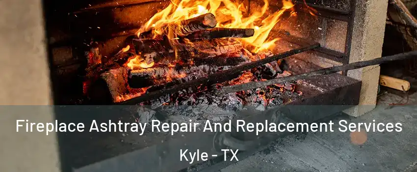  Fireplace Ashtray Repair And Replacement Services Kyle - TX