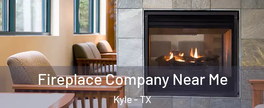  Fireplace Company Near Me Kyle - TX
