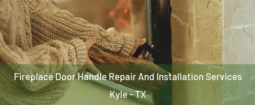  Fireplace Door Handle Repair And Installation Services Kyle - TX
