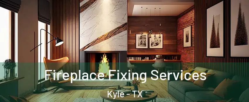  Fireplace Fixing Services Kyle - TX
