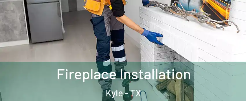  Fireplace Installation Kyle - TX