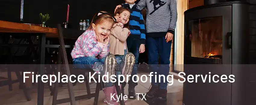  Fireplace Kidsproofing Services Kyle - TX