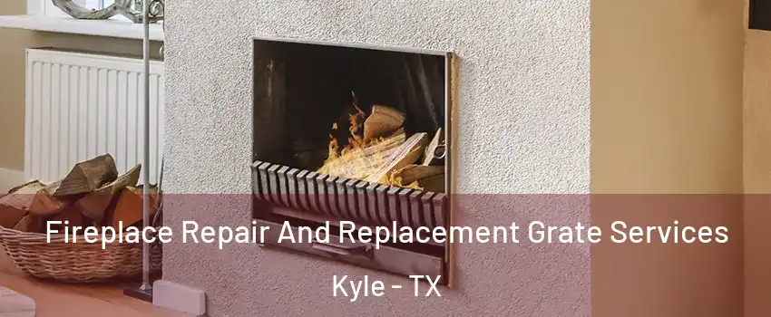  Fireplace Repair And Replacement Grate Services Kyle - TX