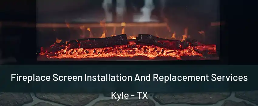  Fireplace Screen Installation And Replacement Services Kyle - TX
