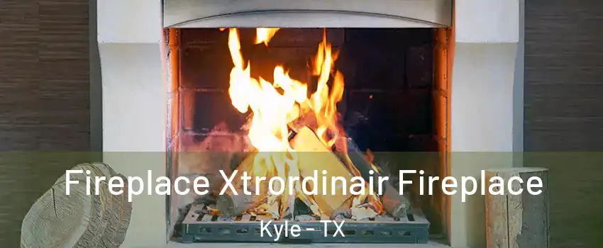  Fireplace Xtrordinair Fireplace Kyle - TX