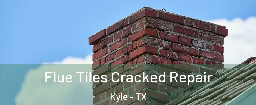  Flue Tiles Cracked Repair Kyle - TX