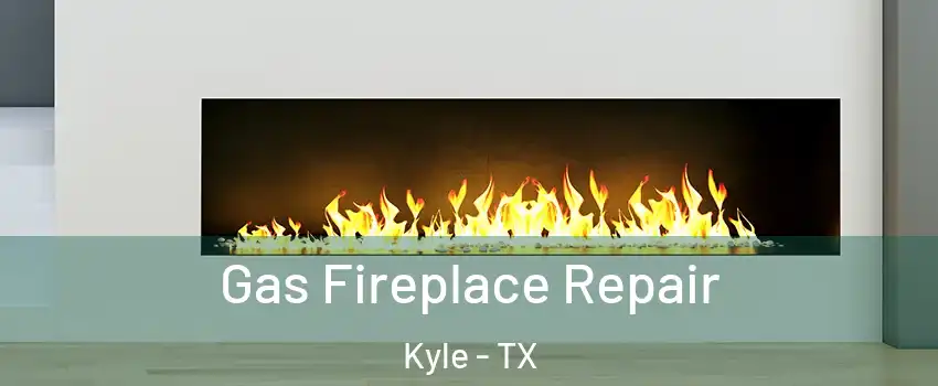  Gas Fireplace Repair Kyle - TX