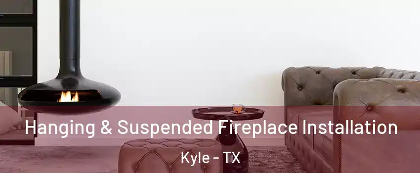  Hanging & Suspended Fireplace Installation Kyle - TX