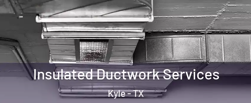 Insulated Ductwork Services Kyle - TX