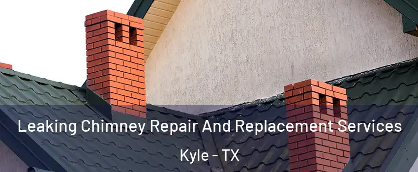  Leaking Chimney Repair And Replacement Services Kyle - TX