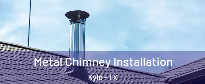  Metal Chimney Installation Kyle - TX