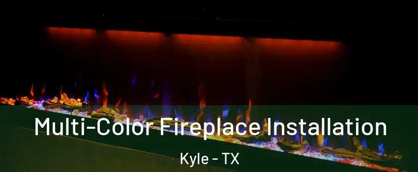  Multi-Color Fireplace Installation Kyle - TX