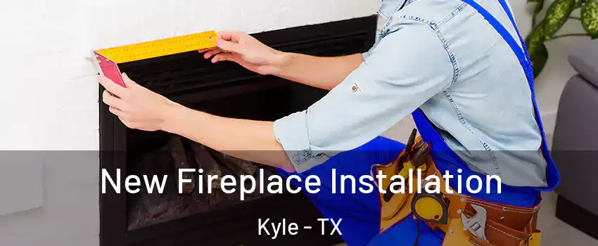  New Fireplace Installation Kyle - TX