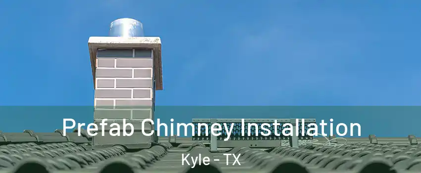  Prefab Chimney Installation Kyle - TX