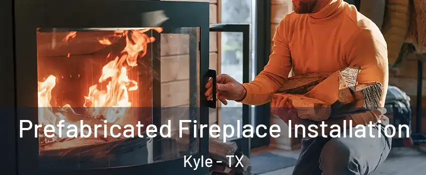  Prefabricated Fireplace Installation Kyle - TX