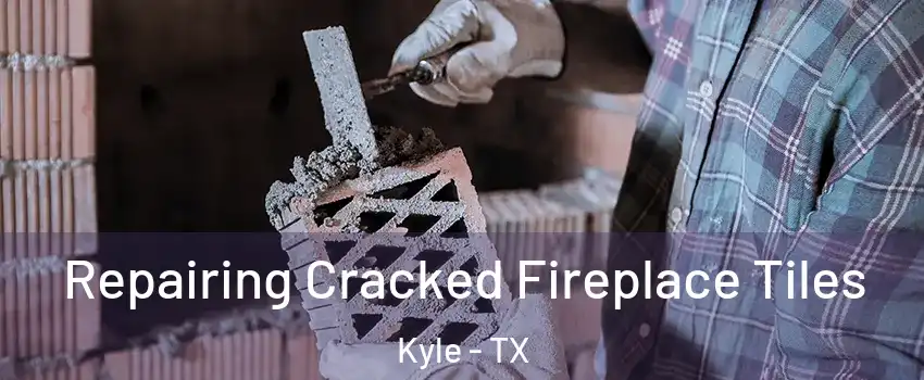  Repairing Cracked Fireplace Tiles Kyle - TX