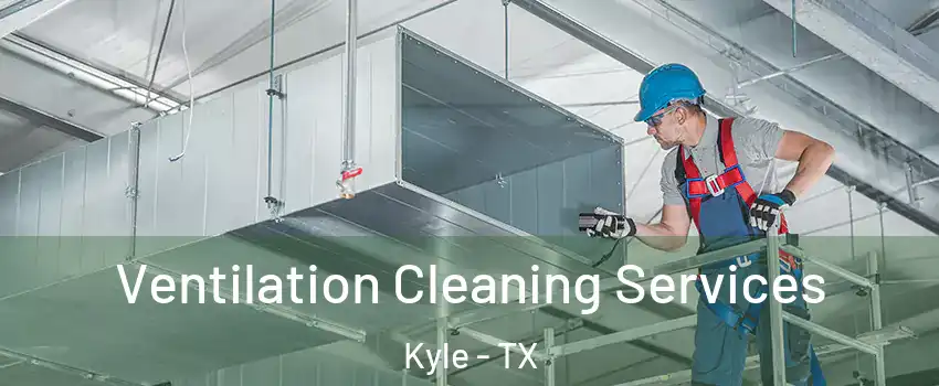  Ventilation Cleaning Services Kyle - TX