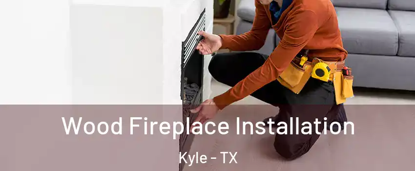  Wood Fireplace Installation Kyle - TX