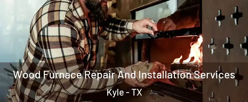  Wood Furnace Repair And Installation Services Kyle - TX